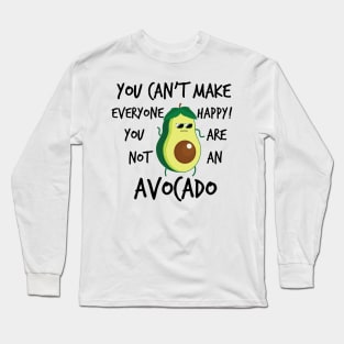 YOU CANT MAKE EVERYONE HAPPY YOU ARE NOT AN AVOCADO Long Sleeve T-Shirt